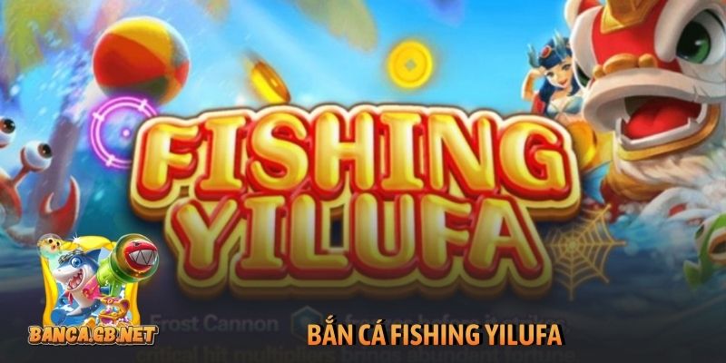 Bắn cá Fishing Yilufa