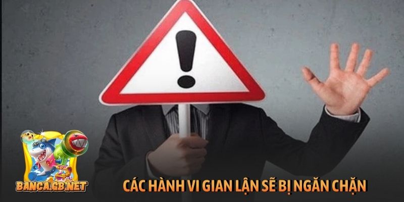 Các hành vi gian lận sẽ bị ngăn chặn