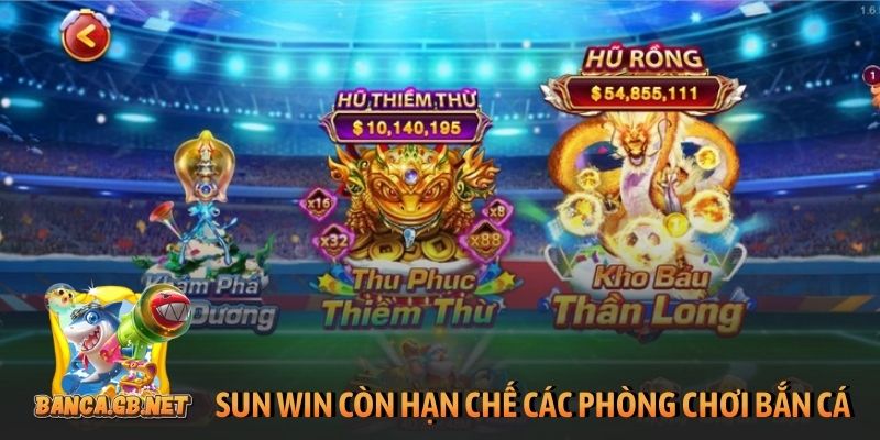 Sun Win vẫn còn hạn chế các phòng chơi bắn cá