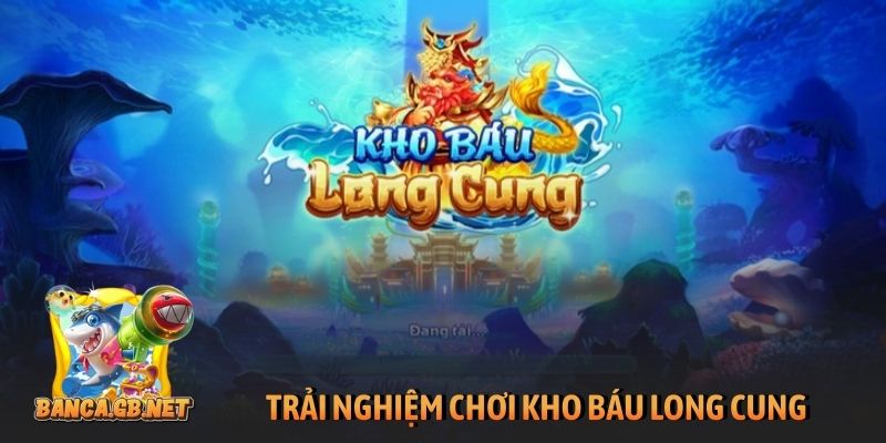 Trải nghiệm chơi Kho Báu Long Cung nhận thưởng lớn